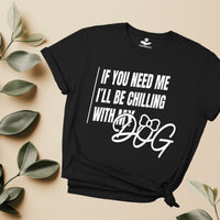 Load image into Gallery viewer, If you need me, I&#39;ll be chilling with my dog - hilarious T-Shirt for dog moms
