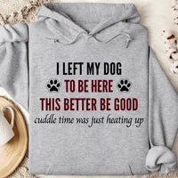 Load image into Gallery viewer, I left my dog to be here. This better be good -  Dog Mom Hoodie
