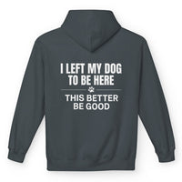 Load image into Gallery viewer, I Left My Dog To Be Here, This better be good - Funny - Hoodie -For Dog Mom
