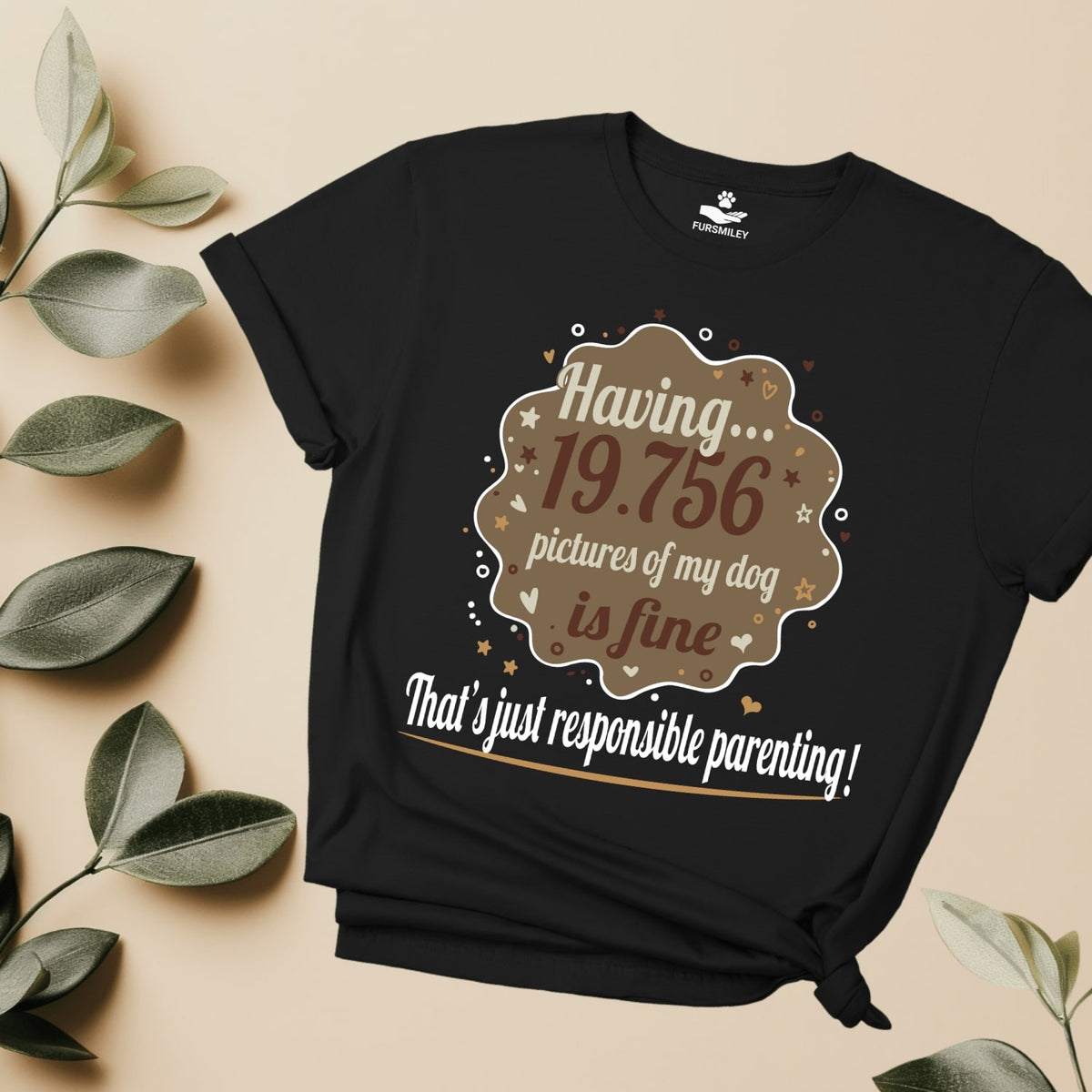 Having 19,756 pictures of my dog is fine. That's just responsible parenting- funny - t-shirt for dog moms