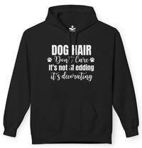 Load image into Gallery viewer, Dog Hair, Don’t Care. It's Not Shedding, It's Decorating - Funny Hoodie For Dog Lovers
