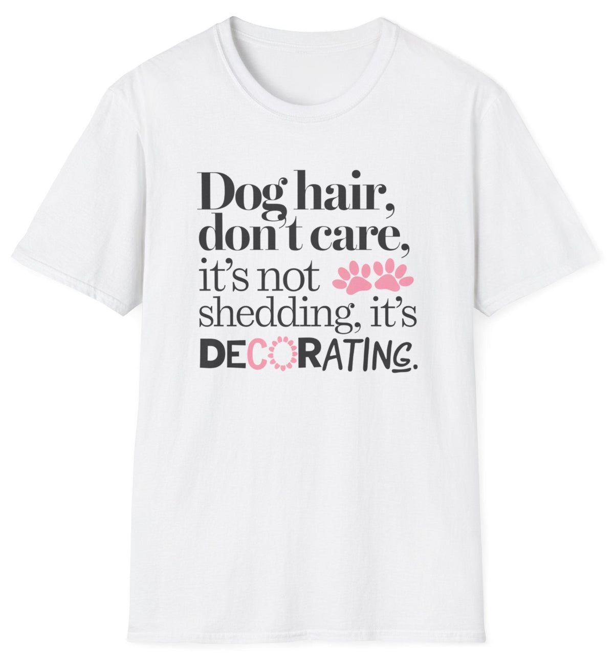 Dog Hair, Don’t Care. It's Not Shedding, It's Decorating - funny T- Shirt For Dog Lovers