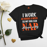 Load image into Gallery viewer, I work 40 hours a week, so my dog can nap 40 hours a day - Hilarious T-Shirt for Dog Moms
