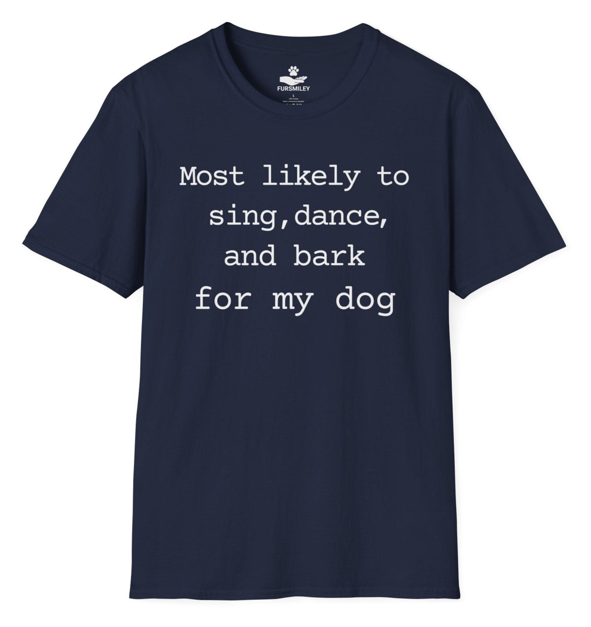 Most likely to sing, dance, and bark for my dog - Hilarious T-Shirt For Dog Moms