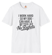 Load image into Gallery viewer, I work hard so my dog can have a better life. No regrets - Funny T-shirt for Proud Dog Lovers
