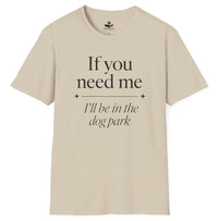 Load image into Gallery viewer, If you need me, I’ll be in the dog park - Funny T-Shirt For Dog Moms

