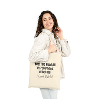 Load image into Gallery viewer, Yes! I DO Need All 19,756 Photos Of My Dog I Can’t Delete! - Funny Tote Bag For Dog Mom
