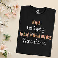 Load image into Gallery viewer, Nope, I ain't going to bed without my dog. Not a chance!- Funny T-Shirt  For Dog Mom
