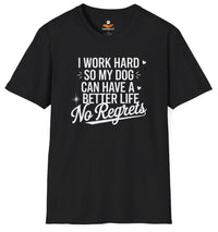 Load image into Gallery viewer, I work hard so my dog can have a better life. No regrets - Funny T-shirt for Proud Dog Moms
