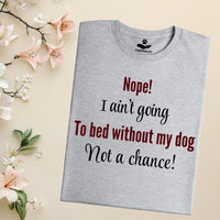 Load image into Gallery viewer, Nope, I ain't going to bed without my dog. Not a chance!- Funny T-Shirt  For Dog Mom
