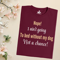 Load image into Gallery viewer, Nope, I ain't going to bed without my dog. Not a chance!- Funny T-Shirt  For Dog Mom
