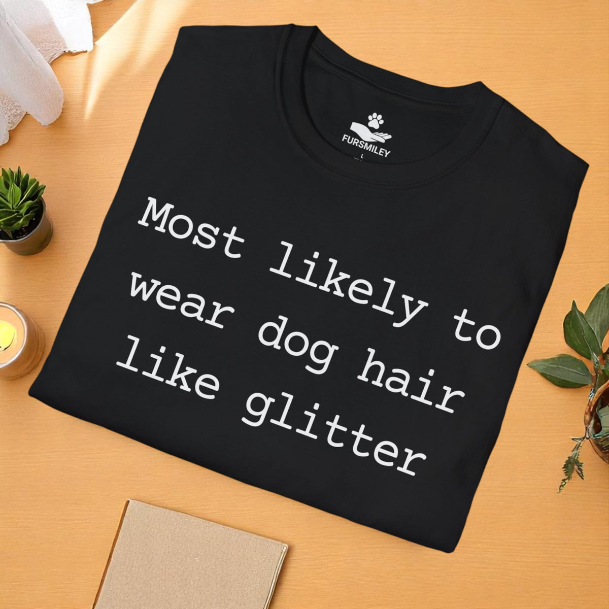 Most likely To wear dog hair like glitter - Funny T-shirt for Dog Moms
