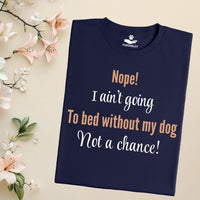Load image into Gallery viewer, Nope, I ain't going to bed without my dog. Not a chance!- Funny T-Shirt  For Dog Mom
