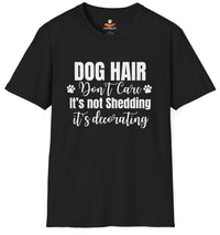 Load image into Gallery viewer, Dog Hair, Don’t Care. It's Not Shedding, It's Decorating - Funny T- Shirt For Dog Lovers
