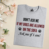 Load image into Gallery viewer, Don't ask me if my dogs are allowed on the sofa. Ask me if I am! - Funny T-Shirt  For Dog Mom
