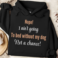 Load image into Gallery viewer, Nope, I ain't going to bed without my dog. Not a chance! -  Dog Mom Hoodie
