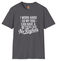 Load image into Gallery viewer, I work hard so my dog can have a better life. No regrets - Funny T-shirt for Proud Dog Lovers
