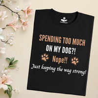 Load image into Gallery viewer, Spending too much on My Dog? Nope! just keeping the wag strong! - Funny T-Shirt  For Dog Mom
