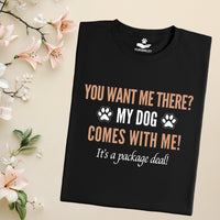 Load image into Gallery viewer, You want me there? My dog comes with me! It’s a package deal! - Funny T-Shirt  For Dog Mom
