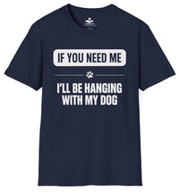 Load image into Gallery viewer, If you need me I'll be hanging with my dog - Funny T-Shirt For Dog Moms
