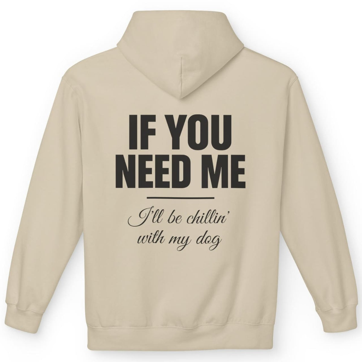 If you need me, I'll be chillin' with my dog - Funny Hoodie For Dog Moms