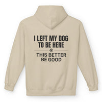 Load image into Gallery viewer, I Left My Dog To Be Here, This better be good - Funny - Hoodie -For Dog Mom
