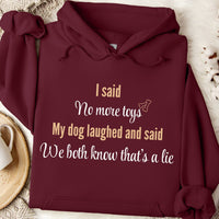 Load image into Gallery viewer, I said, no more toys. My dog laughed and said, we both know that's a lie -  Funny Hoodie For Dog Moms
