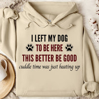 Load image into Gallery viewer, I left my dog to be here. This better be good -  Dog Mom Hoodie
