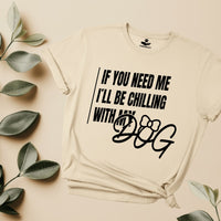 Load image into Gallery viewer, If you need me, I&#39;ll be chilling with my dog - hilarious T-Shirt for dog moms
