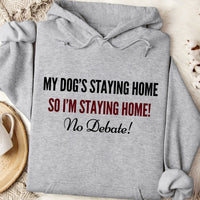 Load image into Gallery viewer, My dog's staying home so I'm staying home! no debate!- Dog Mom Hoodie
