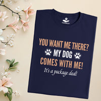 Load image into Gallery viewer, You want me there? My dog comes with me! It’s a package deal! - Funny T-Shirt  For Dog Mom
