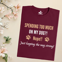 Load image into Gallery viewer, Spending too much on My Dog? Nope! just keeping the wag strong! - Funny T-Shirt  For Dog Mom
