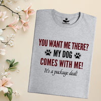 Load image into Gallery viewer, You want me there? My dog comes with me! It’s a package deal! - Funny T-Shirt  For Dog Mom
