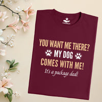Load image into Gallery viewer, You want me there? My dog comes with me! It’s a package deal! - Funny T-Shirt  For Dog Mom
