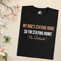 Load image into Gallery viewer, My dog's staying home so I'm staying home! no debate! - Funny T-Shirt  For Dog Mom

