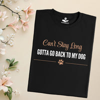 Load image into Gallery viewer, Can't stay long, Gotta go back to my dog - Funny T-Shirt  For Dog Mom
