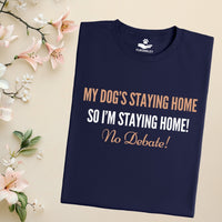 Load image into Gallery viewer, My dog's staying home so I'm staying home! no debate! - Funny T-Shirt  For Dog Mom
