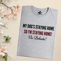 Load image into Gallery viewer, My dog's staying home so I'm staying home! no debate! - Funny T-Shirt  For Dog Mom
