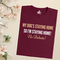 Load image into Gallery viewer, My dog's staying home so I'm staying home! no debate! - Funny T-Shirt  For Dog Mom
