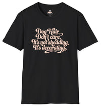 Load image into Gallery viewer, Dog Hair, Don’t Care. It&#39;s Not Shedding, It&#39;s Decorating - Hilarious T- Shirt For Dog Lovers

