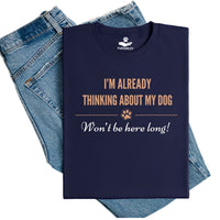 Load image into Gallery viewer, I'm already thinking about my dog - Won't be here long. - Funny Dog Mom T-shirt
