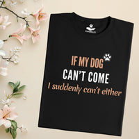 Load image into Gallery viewer, If my dog can't come, I suddenly can't either.- Funny T-Shirt  For Dog Mom
