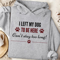 Load image into Gallery viewer, I left my dog to be here - Can't stay too long. - Funny Dog Mom Hoodie

