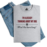 Load image into Gallery viewer, I'm already thinking about my dog - Won't be here long. - Funny Dog Mom T-shirt
