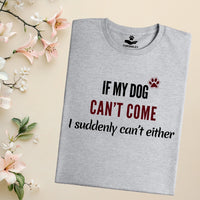 Load image into Gallery viewer, If my dog can't come, I suddenly can't either.- Funny T-Shirt  For Dog Mom
