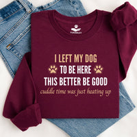 Load image into Gallery viewer, I left my dog to be here. This better be good. Cuddle time was just heating up! -Dog Mom Crewneck
