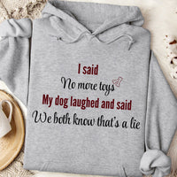 Load image into Gallery viewer, I said, no more toys. My dog laughed and said, we both know that's a lie -  Funny Hoodie For Dog Moms
