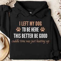 Load image into Gallery viewer, I left my dog to be here. This better be good -  Dog Mom Hoodie
