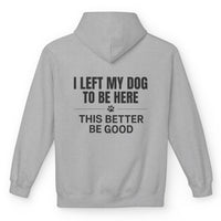Load image into Gallery viewer, I Left My Dog To Be Here, This better be good - Funny - Hoodie -For Dog Mom
