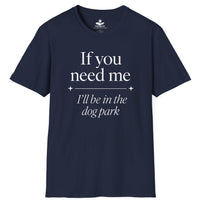 Load image into Gallery viewer, If you need me, I’ll be in the dog park - Funny T-Shirt For Dog Moms

